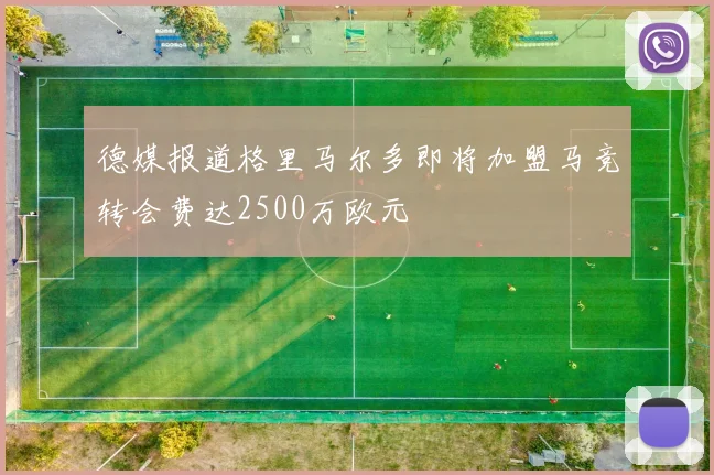 德媒报道格里马尔多即将加盟马竞转会费达2500万欧元