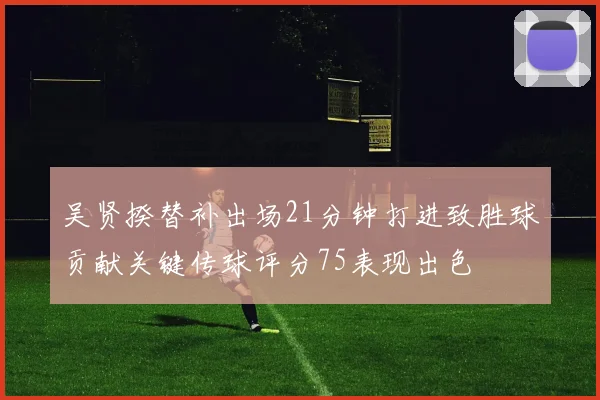 吴贤揆替补出场21分钟打进致胜球贡献关键传球评分75表现出色